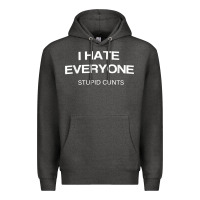 Charcoal Heather i hate everyone stupid cunts t shirt Premium Hoodie - linhVisuals