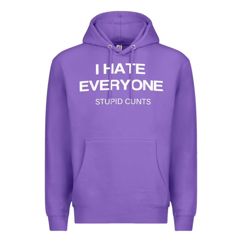 I Hate Everyone Stupid Cunts T Shirt Premium Hoodie by linhVisuals | Teevron