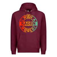 Burgundy i wish a karen would t shirt Premium Hoodie - linhVisuals