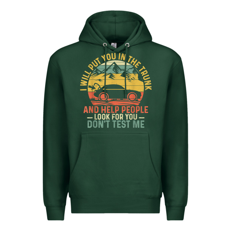 I Will Put You In The Trunk And Help People Funny Saying T Shirt Premium Hoodie by linhVisuals | Teevron