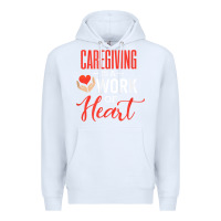 White caregiving is a work of heart caregiver gifts for men, women t shirt Premium Hoodie - linhVisuals