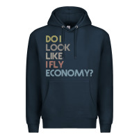 Navy do i look like i fly economy   funny vintage retro premium t shirt Premium Hoodie - linhVisuals