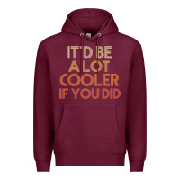 Burgundy it'd be a lot cooler if you did premium t shirt Premium Hoodie - linhVisuals