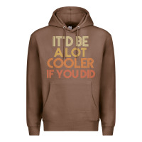 Chestnut it'd be a lot cooler if you did premium t shirt Premium Hoodie - linhVisuals
