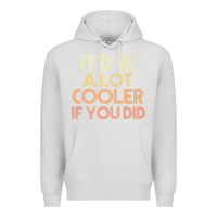 Dove Grey it'd be a lot cooler if you did premium t shirt Premium Hoodie - linhVisuals