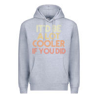 Heather Grey it'd be a lot cooler if you did premium t shirt Premium Hoodie - linhVisuals