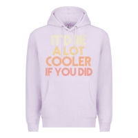 Lilac it'd be a lot cooler if you did premium t shirt Premium Hoodie - linhVisuals