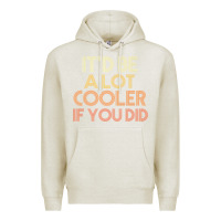Oatmeal Heather it'd be a lot cooler if you did premium t shirt Premium Hoodie - linhVisuals
