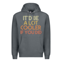 Rock it'd be a lot cooler if you did premium t shirt Premium Hoodie - linhVisuals