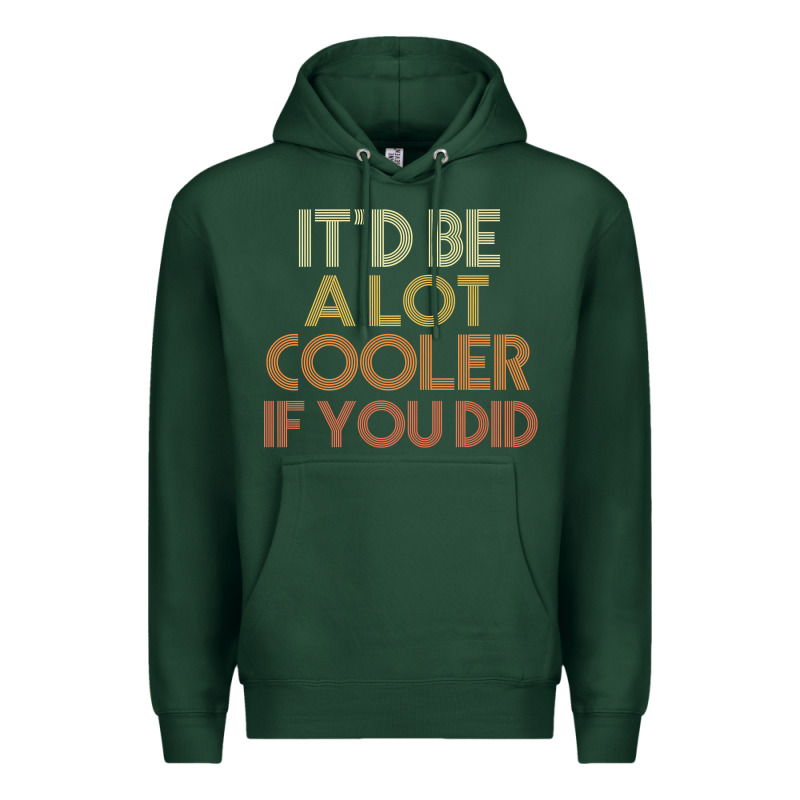 It'd Be A Lot Cooler If You Did Premium T Shirt Premium Hoodie by linhVisuals | Teevron
