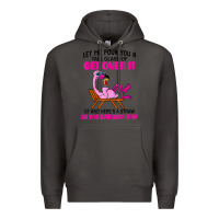 Smoke let me pour you a tall glass of get over it flamingo t shirt Premium Hoodie - linhVisuals