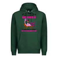 Sports Green let me pour you a tall glass of get over it flamingo t shirt Premium Hoodie - linhVisuals