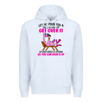 White let me pour you a tall glass of get over it flamingo t shirt Premium Hoodie - linhVisuals
