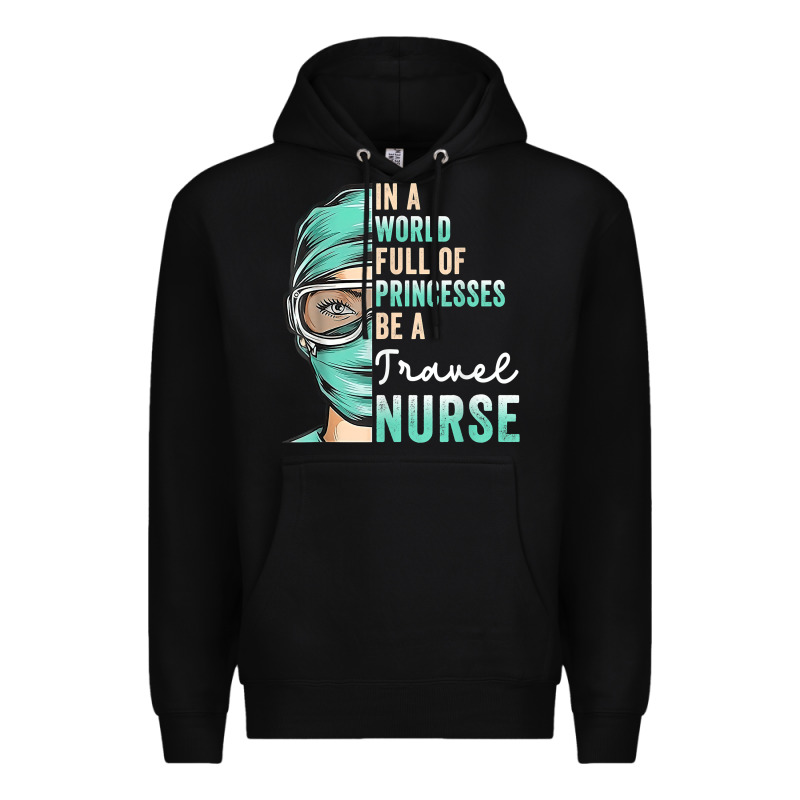 In A World Full Of Princesses Be A Nurse Funny Travel Nurse T Shirt Premium Hoodie by linhVisuals | Teevron