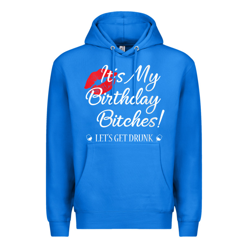 Womens It's My Birthday Bitches! Funny Drunk Party Birthday Girls V Ne Premium Hoodie by linhVisuals | Teevron