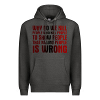 Charcoal Heather why do we kill people who kill people to show that killing people Premium Hoodie - linhVisuals