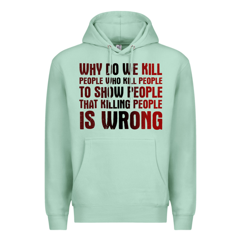 Why Do We Kill People Who Kill People To Show That Killing People Premium Hoodie by linhVisuals | Teevron