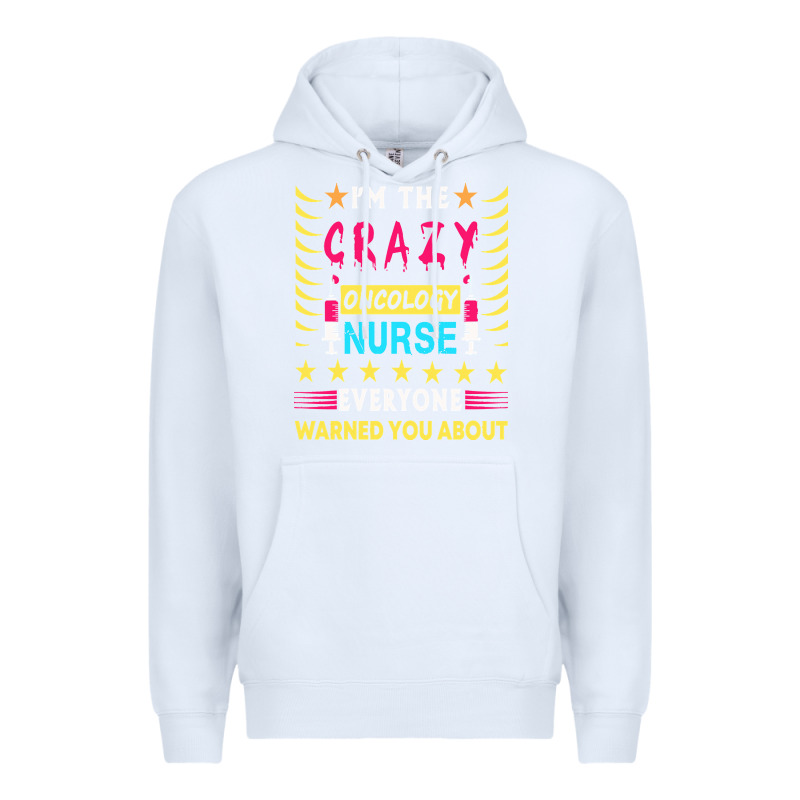 Oncology Nurse T  Shirt I'm The Crazy Oncology Nurse T  Shirt Premium Hoodie by linhVisuals | Teevron