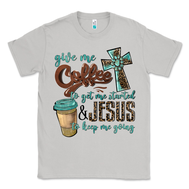Give Me Coffee To Get Me Started & Jesus To Keep Me Going Classic Tee by BarkalooDesign | Teevron