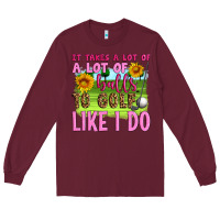 Burgundy it takes a lot of a lot of balls to golf like i do Long Sleeve Tee - Artiststas