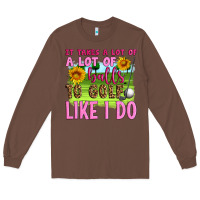 Chestnut it takes a lot of a lot of balls to golf like i do Long Sleeve Tee - Artiststas