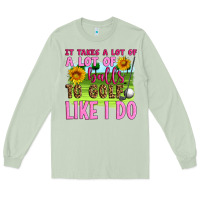 It Takes A Lot Of A Lot Of Balls To Golf Like I Do Long Sleeve Tee | Teevron
