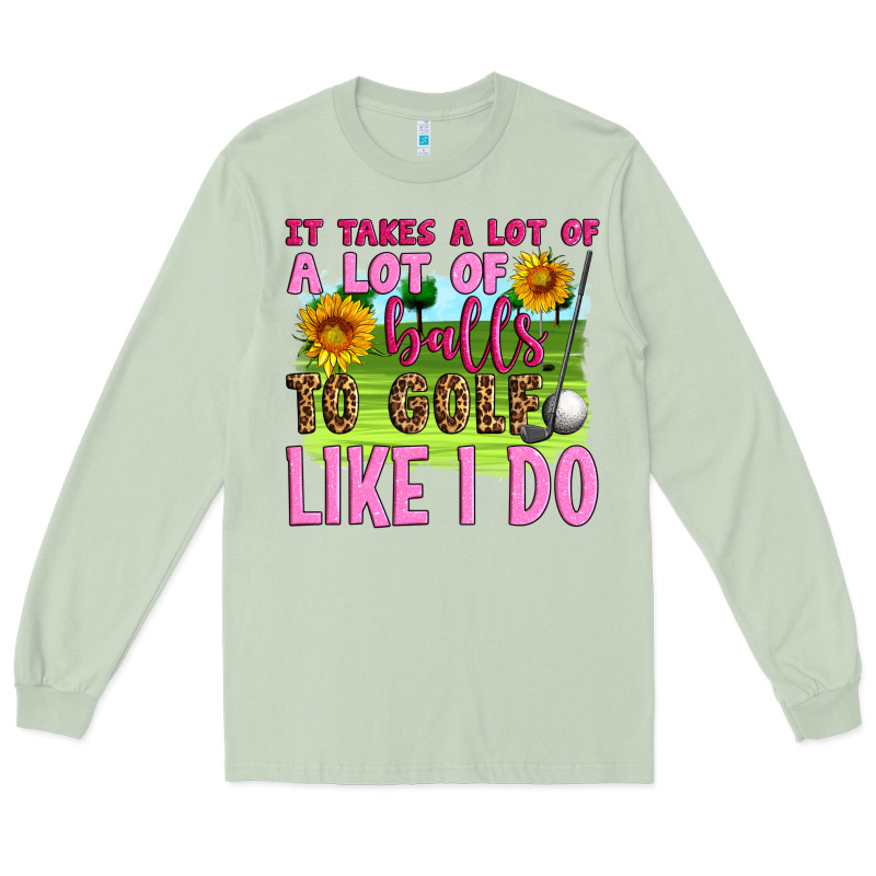 It Takes A Lot Of A Lot Of Balls To Golf Like I Do Long Sleeve Tee by Artiststas | Teevron