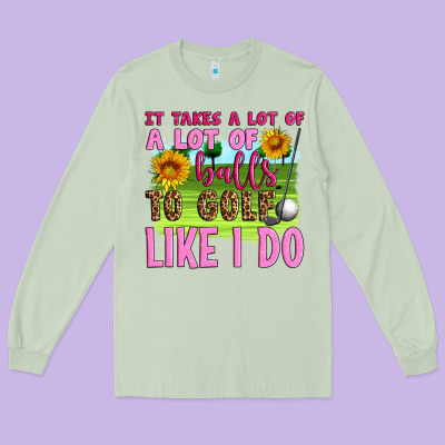 It Takes A Lot Of A Lot Of Balls To Golf Like I Do Long Sleeve Tee Designed By Artiststas