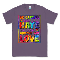 Be Careful Who You Hate It Could Be Someone You Classic Tee | Teevron