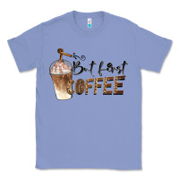 Colony Blue but first coffee Classic Tee - BarkalooDesign