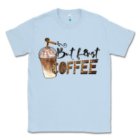 Dusty Blue but first coffee Classic Tee - BarkalooDesign