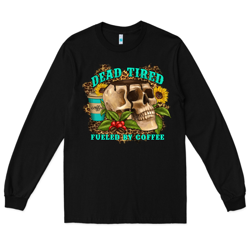 Dead Tired Fueled By Coffee Long Sleeve Tee by Artiststas | Teevron