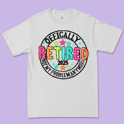 Officially Retired 2025 Not My Problem Anymore Premium Tee Designed By Cowhidedigitalart