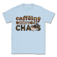 Dusty Blue caffeine before chaos Classic Tee - BarkalooDesign