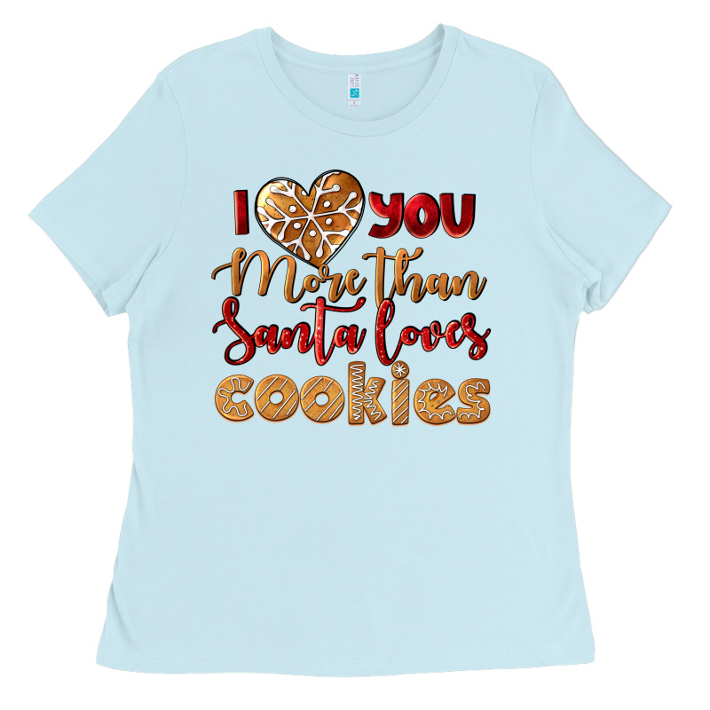 I Love You More Than Santa Loves Cookies Ladies Tee by LillyAllenDesigns | Teevron