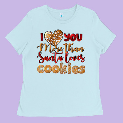 I Love You More Than Santa Loves Cookies Ladies Tee Designed By Lillyallendesigns