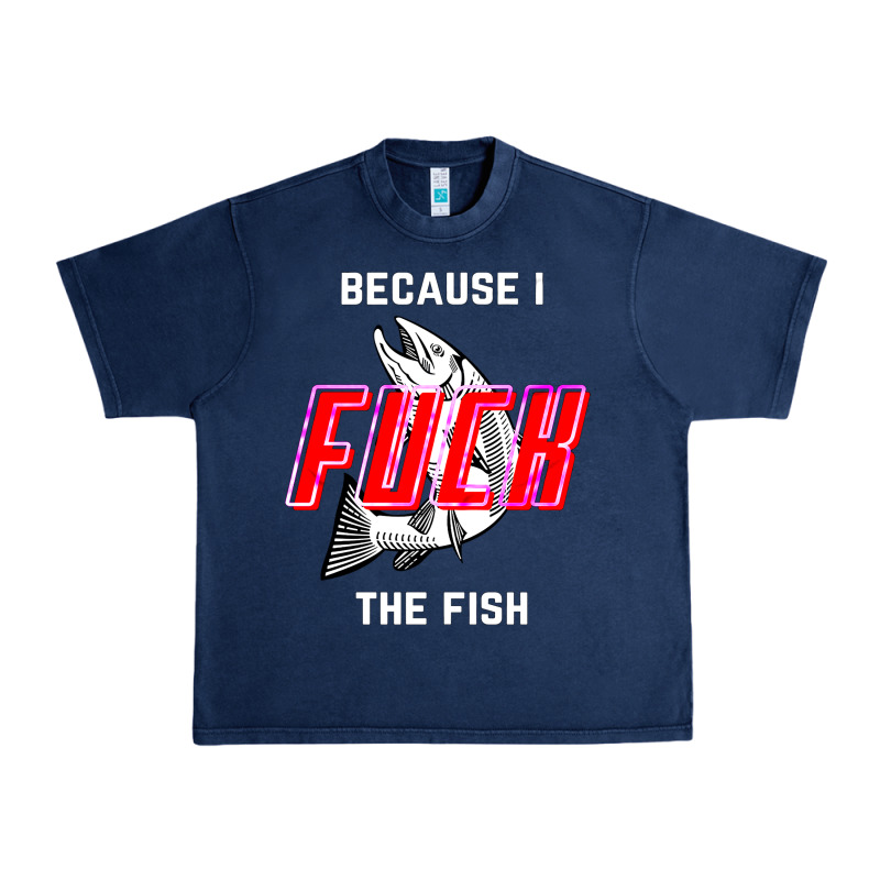 Because I Fuck The Fish Urban Heavy Tee by PixelWave | Teevron