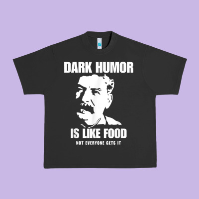 Dark Humor Is Like Food Not Everyone Gets It, Joseph Stalin T Shirt Urban Heavy Tee Designed By Pixelflow