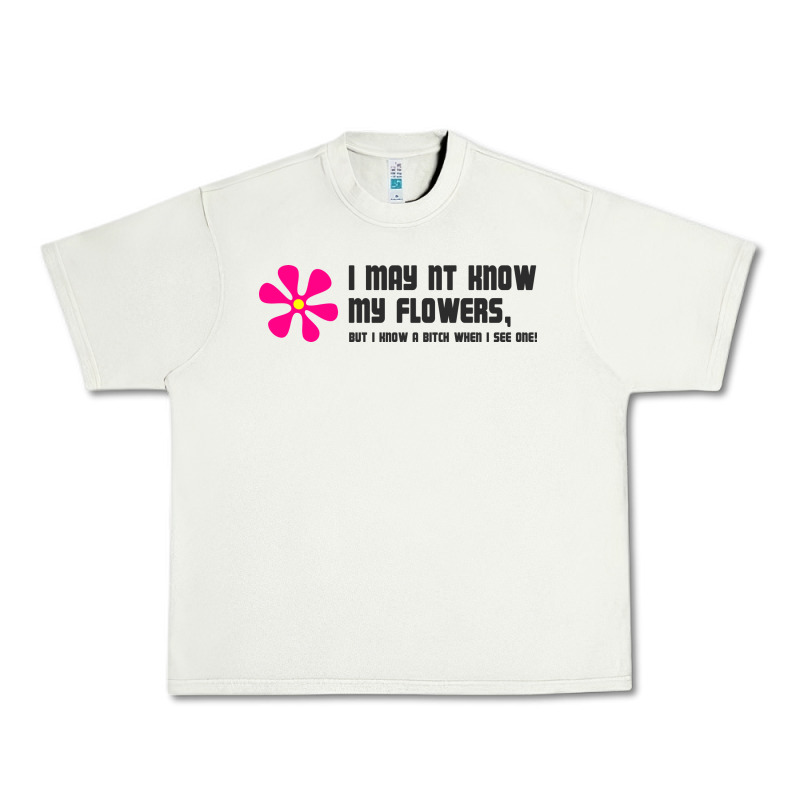 I May Not Know My Flowers  T Shirt Urban Heavy Tee by SnappyArt | Teevron