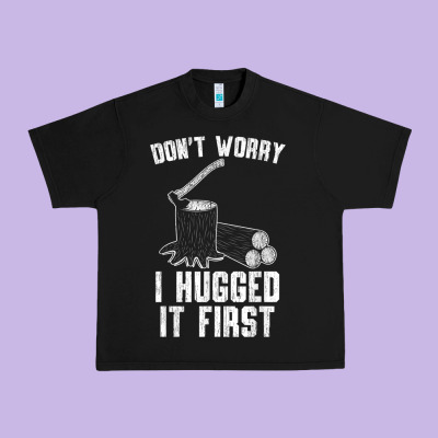 Lumberjack Don't Worry I Hugged It First Lumberjack Wood Cutter Logger Urban Heavy Tee Designed By Snappyart