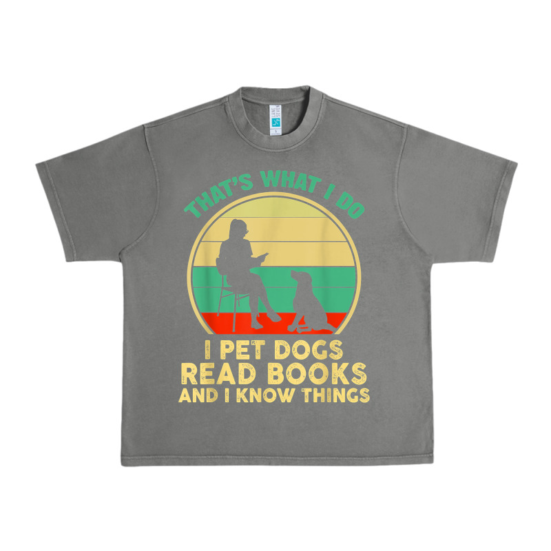 That What I Do I Pet Dogs Read Books And I Know Things T Shirt Urban Heavy Tee by SnappyArt | Teevron