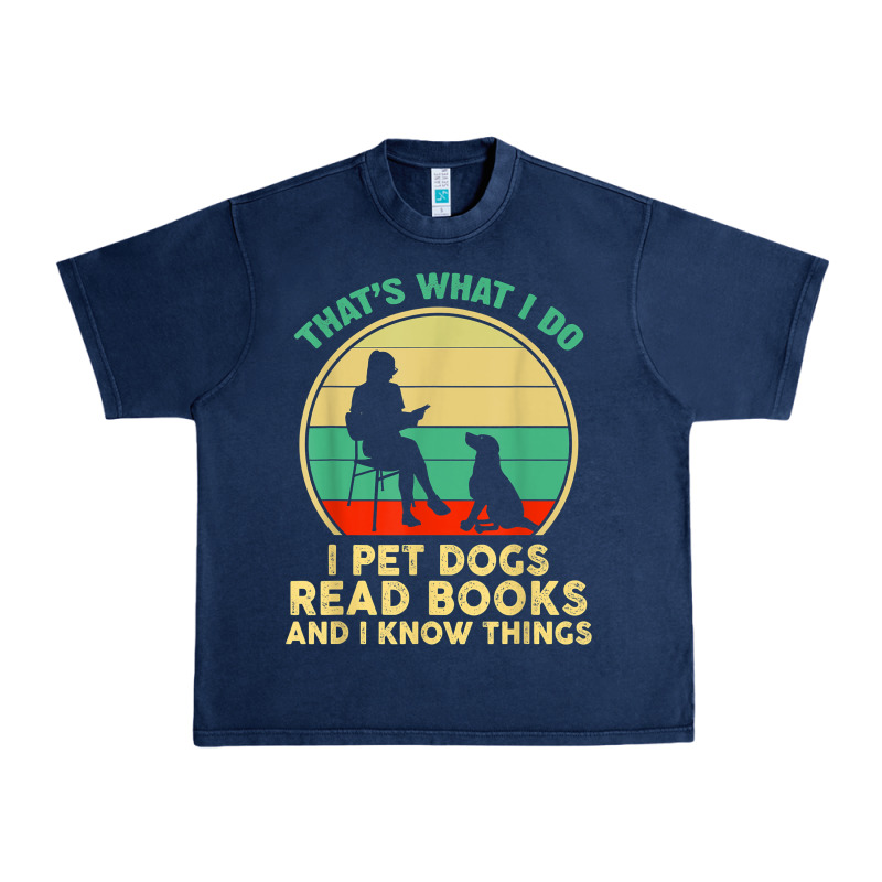 That What I Do I Pet Dogs Read Books And I Know Things T Shirt Urban Heavy Tee by SnappyArt | Teevron