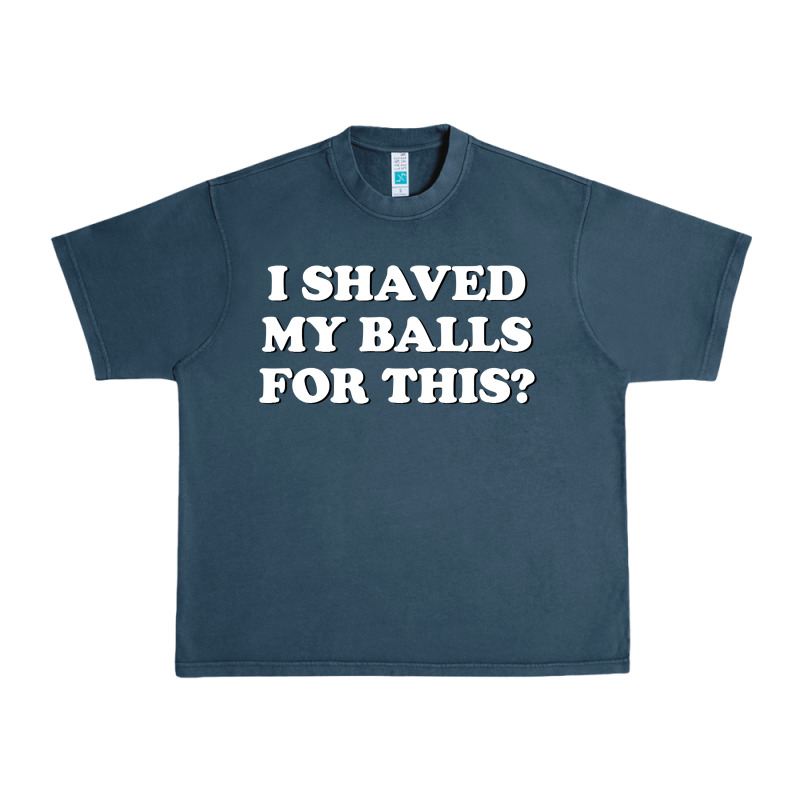 I Shaved My Balls For This The Urban Heavy Tee by SnappyArt | Teevron