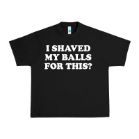 Black I Shaved My Balls For This The Urban Heavy Tee - SnappyArt