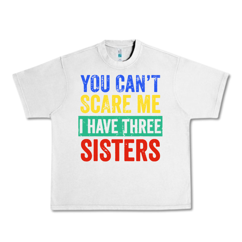 You Can't Scare Me I Have Three Sisters Funny Brother Urban Heavy Tee by artisFamous | Teevron