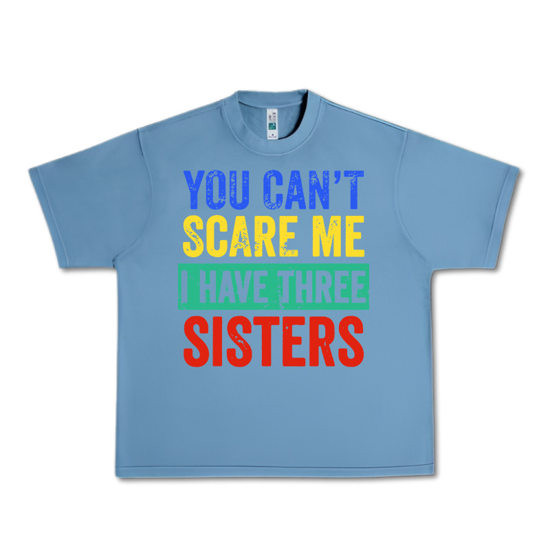 You Can't Scare Me I Have Three Sisters Funny Brother Urban Heavy Tee by artisFamous | Teevron