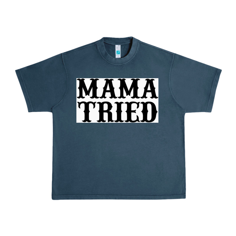 Mama Tried Urban Heavy Tee by artisFamous | Teevron