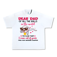 White dear dad of all the balls in the world i’m glad that i came out of y Urban Heavy Tee - artisFamous