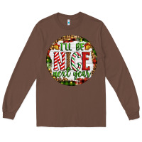 Christmas I'll Be Nice Next Year Long Sleeve Tee | Teevron