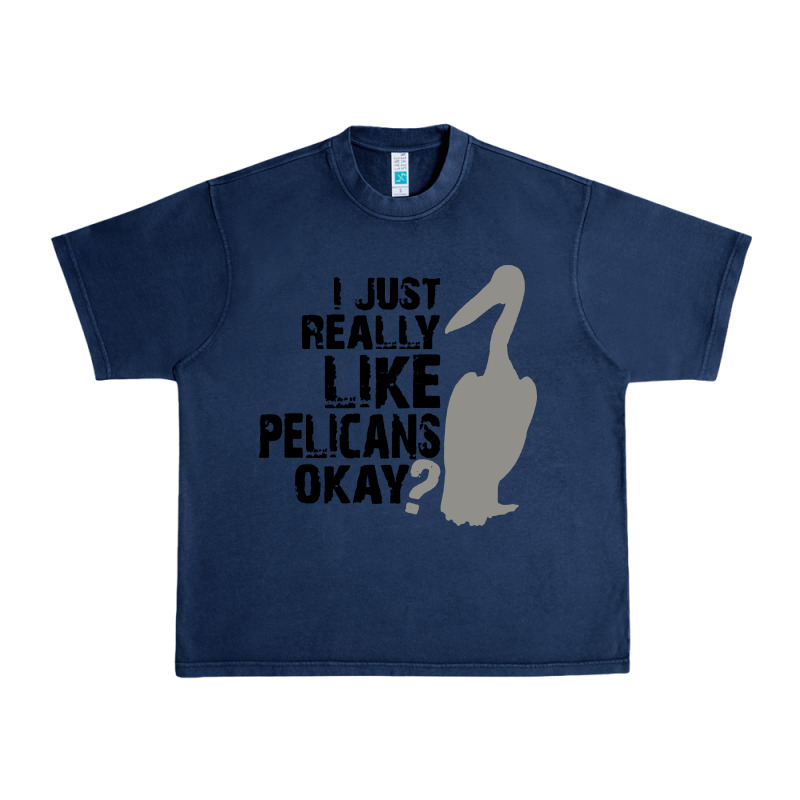 I Just Really Like Pelicans Okay Urban Heavy Tee by artisFamous | Teevron